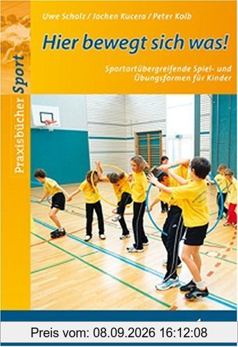 Hier bewegt sich was: Sportartübergreifende Spiel- und Übungsformen für Kinder