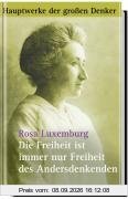 Die Freiheit ist immer nur Freiheit des Andersdenkenden. Politische Schriften