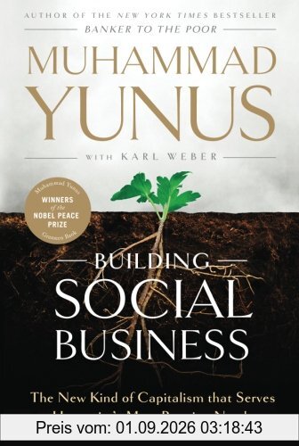 Building Social Business: The New Kind of Capitalism that Serves Humanitys Most Pressing Needs