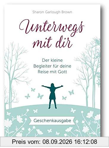 Unterwegs mit dir - Geschenkausgabe: Der kleine Begleiter für deine Reise mit Gott. Inspirierende Gedanken.