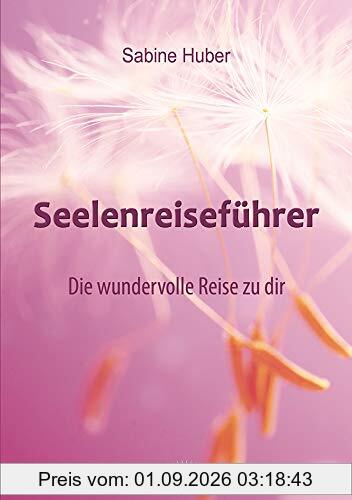 Seelenreiseführer: Die wundervolle Reise zu dir
