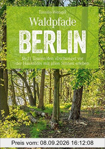 Wanderführer Berlin: ein Erlebnisführer für den Wald in und um Berlin. Die Natur hautnah erleben auf spannenden Waldspaziergängen und Wanderungen. (Erlebnis Wandern)