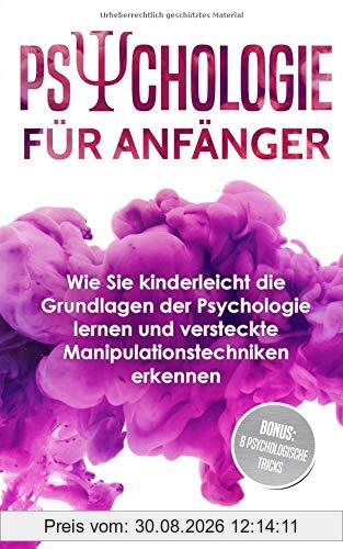 Psychologie für Anfänger: Wie Sie kinderleicht die Grundlagen der Psychologie lernen und versteckte Manipulationstechniken erkennen!