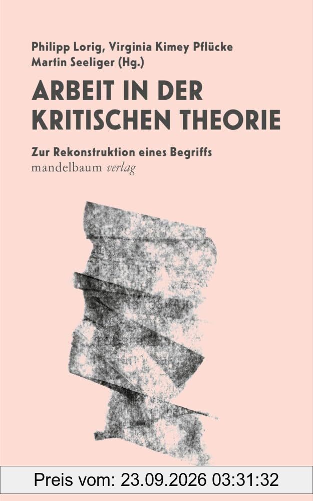 Arbeit in der Kritische Theorie: Zur Rekonstruktion eines Begriffs