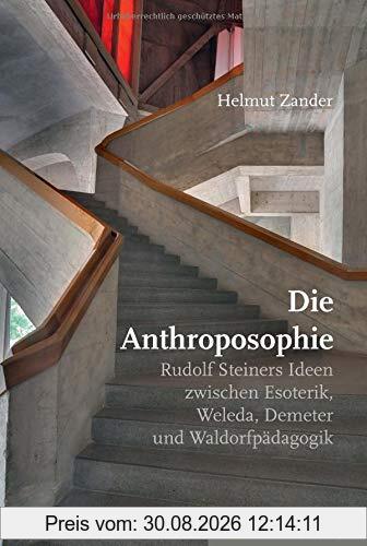 Die Anthroposophie: Rudolf Steiners Ideen zwischen Esoterik, Weleda, Demeter und Waldorfpädagogik