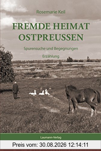 Fremde Heimat Ostpreußen: Spurensuche und Begegnungen Erzählung