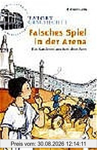 Falsches Spiel in der Arena: Ein Ratekrimi aus dem alten Rom (Tatort Geschichte)