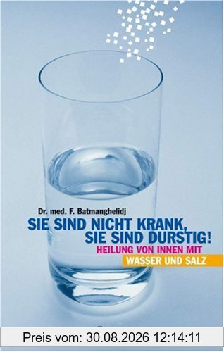 Sie sind nicht krank, sie sind durstig: Heilung von innen mit Wasser und Salz