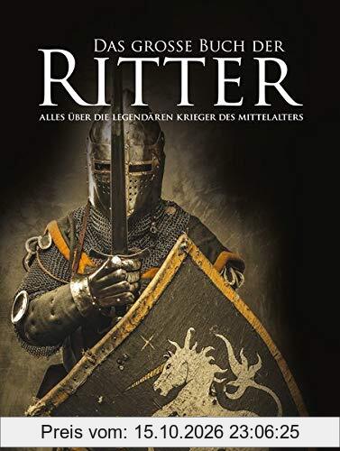 Das große Buch der Ritter: Alles über die legendären Krieger des Mittelalters