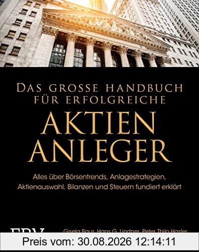Das große Handbuch für erfolgreiche Aktien-Anleger: Alles über Börsentrends, Anlagestrategien, Aktienauswahl, Bilanzen und Steuern fundiert erklärt