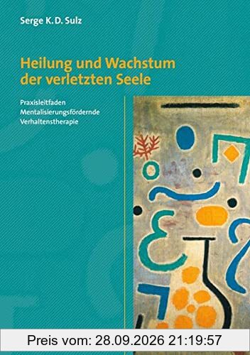 Heilung und Wachstum der verletzten Seele: Praxisleitfaden Mentalisierungsfördernde Verhaltenstherapie (CIP-Medien)