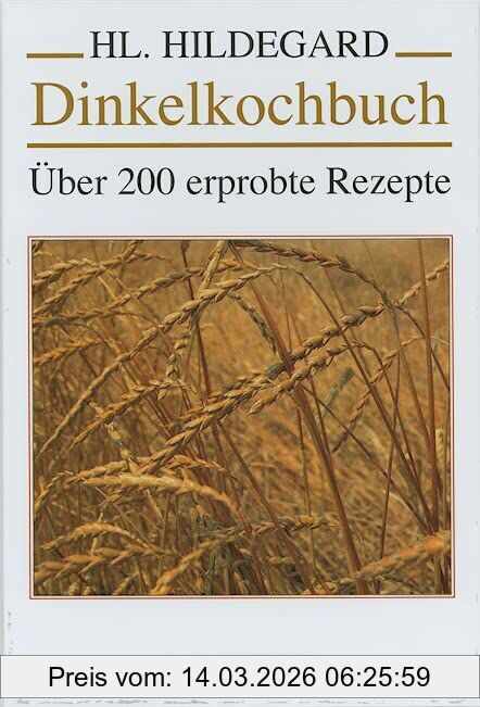 Hildegard Von Bingen Dinkelkochbuch, Über 200 Erprobte Rezepte