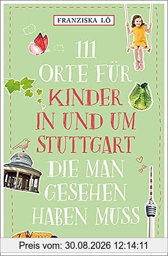 111 Orte für Kinder in und um Stuttgart, die man gesehen haben muss: Reiseführer für Kinder