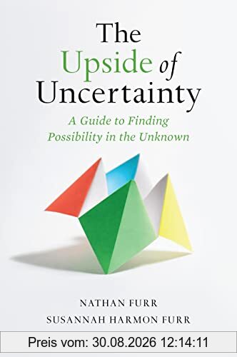 The Upside of Uncertainty: A Guide to Finding Possibility in the Unknown