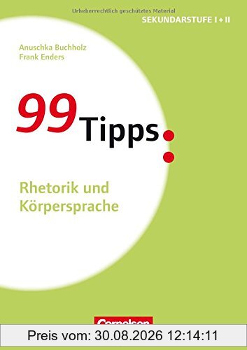99 Tipps - Praxis-Ratgeber Schule für die Sekundarstufe I und II: Rhetorik und Körpersprache