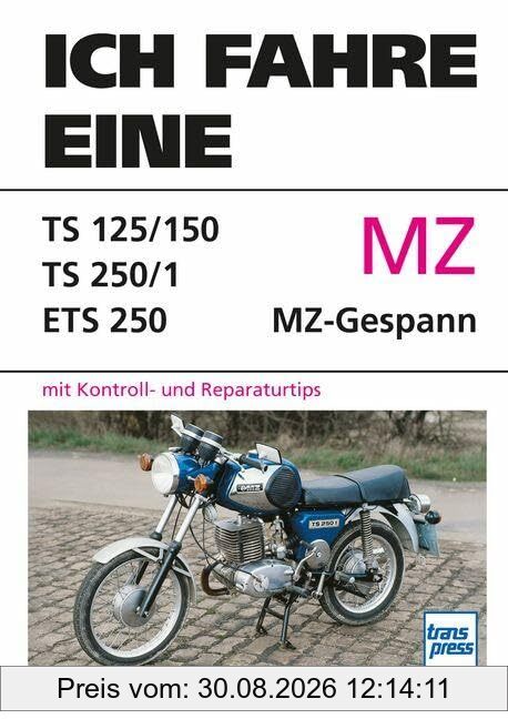 Ich fahre eine MZ: TS 125/150 - TS 250/1- ETS 250 - MZ-Gespann mit Kontroll- und Reparaturtips (Ich fahre einen...)