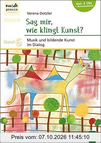 Sag mir, wie klingt Kunst?: Musik und bildende Kunst im Dialog (Musikpraxis-Extra)