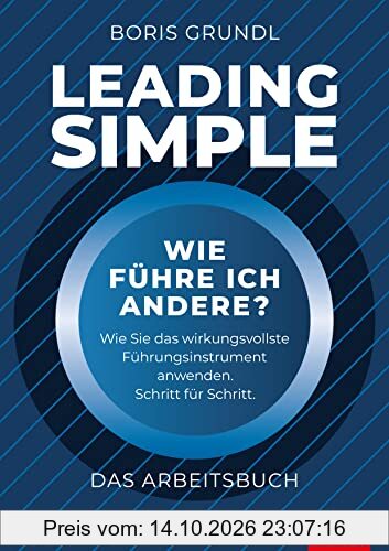 Leading Simple – Das Arbeitsbuch: Wie führe ich andere? Wie Sie das wirkungsvollste Führungssystem anwenden. Schritt für Schritt. (Dein …
