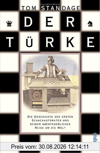 Der Türke: Die Geschichte des ersten Schachautomaten und seiner abenteuerlichen Reise um die Welt