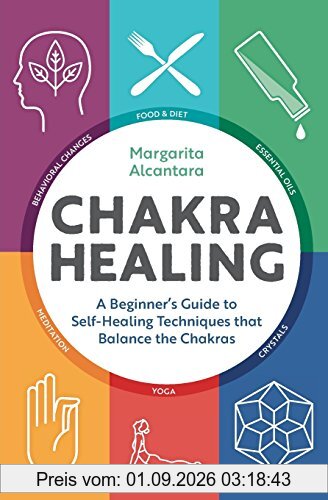Chakra Healing: A Beginner's Guide to Self-Healing Techniques That Balance the Chakras