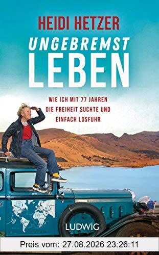 Ungebremst leben: Wie ich mit 77 Jahren die Freiheit suchte und einfach losfuhr