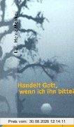 Handelt Gott, wenn ich ihn bitte?