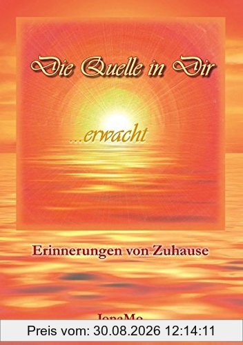 Die Quelle in Dir erwacht: Erinnerungen von Zuhause