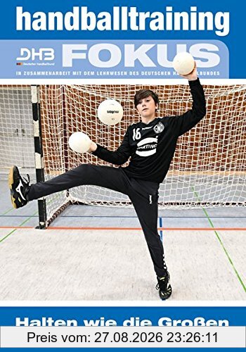 Handballtraining Fokus: Halten wie die Großen – Kinder und Jugendliche fürs Torwartspiel begeistern (Handballtraining Fokus / Broschürenreihe des ... mit dem Deutschen Handballbund)