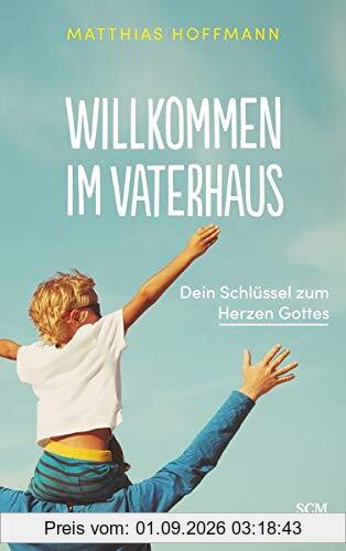 Willkommen im Vaterhaus: Dein Schlüssel zum Herzen Gottes