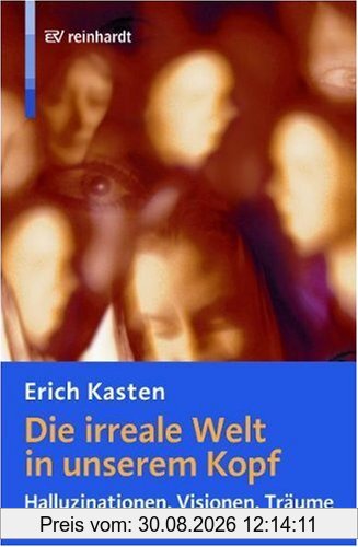 Die irreale Welt in unserem Kopf: Halluzinationen, Visionen, Träume