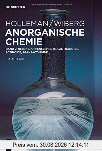 Holleman • Wiberg Anorganische Chemie: Nebengruppenelemente, Lanthanoide, Actinoide, Transactinoide: Band 2: Nebengruppenelemente, Lanthanoide, Actinoide, Transactinoide, Anhänge