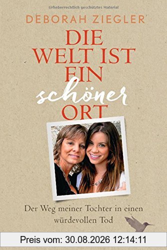 Die Welt ist ein schöner Ort: Der Weg meiner Tochter in einen würdevollen Tod