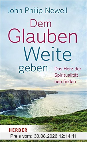 Dem Glauben Weite geben: Das Herz der Spiritualität neu finden