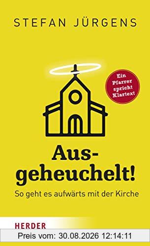 Ausgeheuchelt!: So geht es aufwärts mit der Kirche