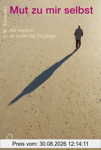 Mut zu mir selbst: Alt werden ist nichts für Feiglinge