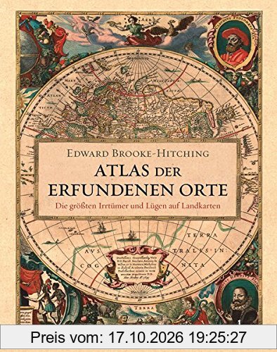 Atlas der erfundenen Orte: Die größten Irrtümer und Lügen auf Landkarten