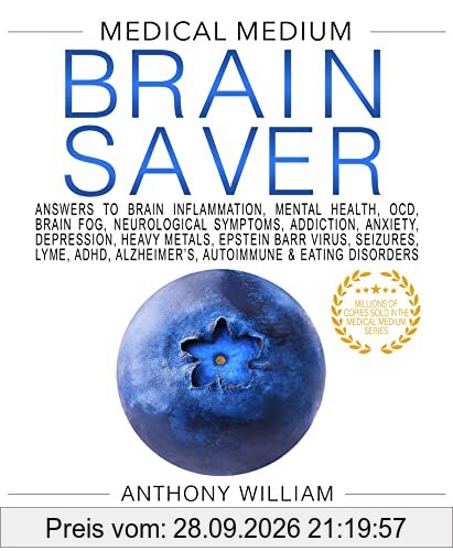 Medical Medium Brain Saver: Answers to Brain Inflammation, Mental Health, OCD, Brain Fog, Neurological Symptoms, Addiction, Anxiety, …