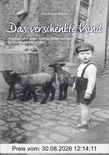 Das verschenkte Kind: Kindheit und Jugend eines Bauernjungen in der Eifel (1939-1960)