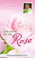 Gott schenkt mir eine Rose: Wie man trotz Krankheit dankbar sein kann