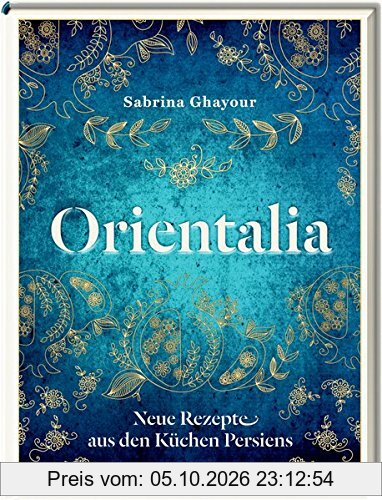 Orientalia: Neue Rezepte aus den Küchen Persiens