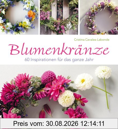 Blumenkränze: 60 Inspirationen für das ganze Jahr