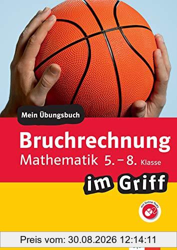 Klett Bruchrechnen im Griff Mathematik 5.-8. Klasse: Mein Übungsbuch für Gymnasium und Realschule (Klett … im Griff)