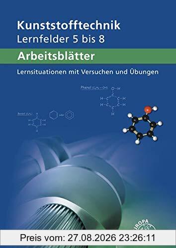 Arbeitsblätter Kunststofftechnik Lernfelder 5-8: Lernsituationen mit Versuchen und Übungen