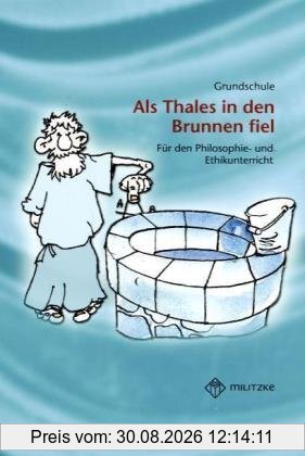 Als Thales in den Brunnen fiel: Lektüreheft für den Philosophie- und Ethikunterricht