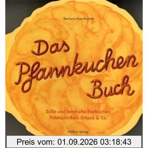 Das Pfannkuchen Buch: Süße und herzhafte Eierkuchen, Palatschinken, Crêpes & Co