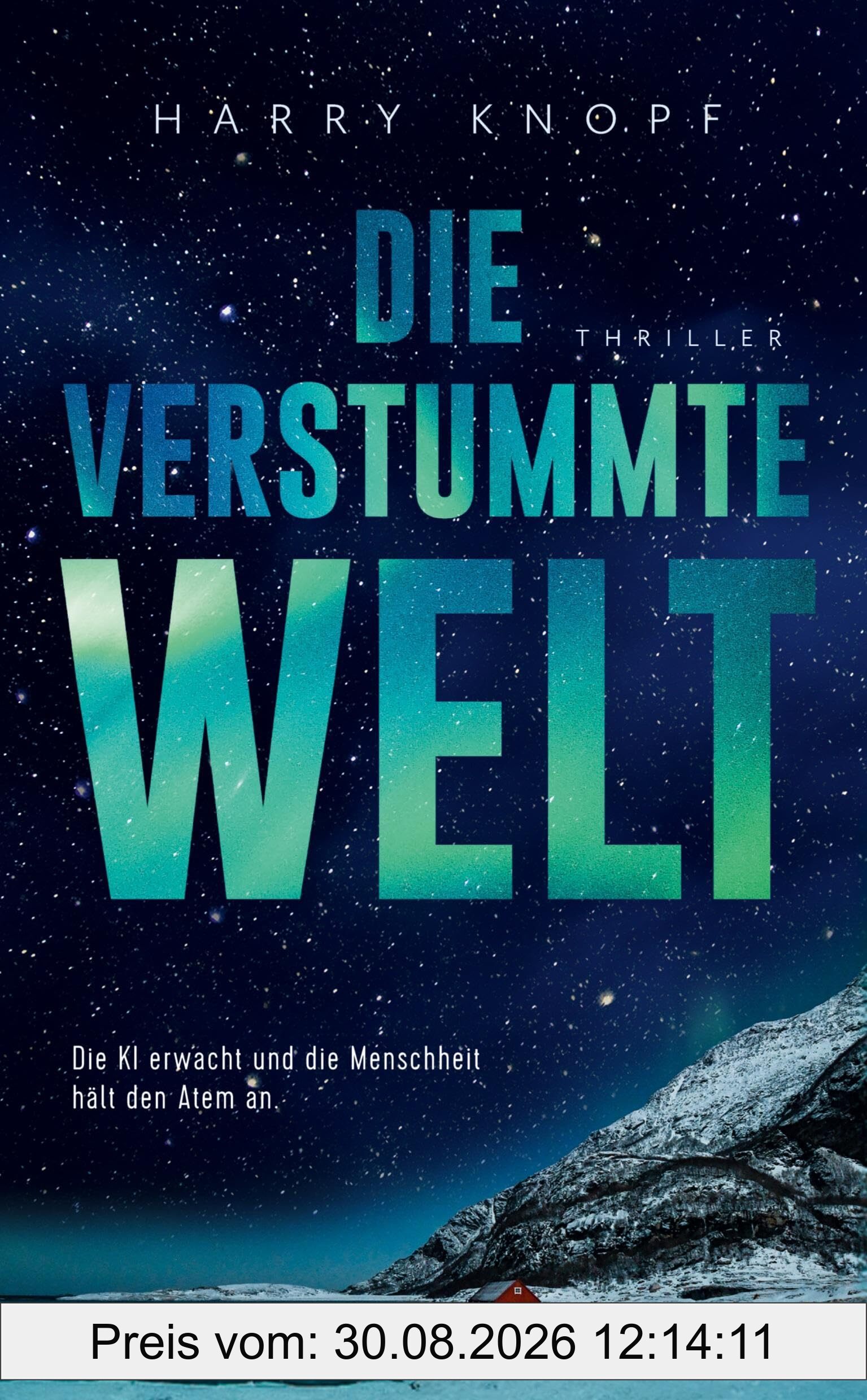 Die verstummte Welt: Die KI erwacht und die Menschheit hält den Atem an • Jede Sekunde zählt, bevor es still wird • Ein hochaktueller Thriller über ... Intelligenz, Kontrolle – und unsere Zukunft