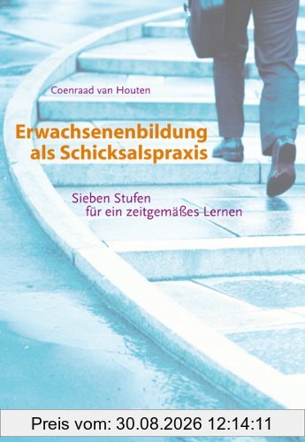 Erwachsenenbildung als Schicksalspraxis: Sieben Stufen für ein zeitgemäßes Lernen