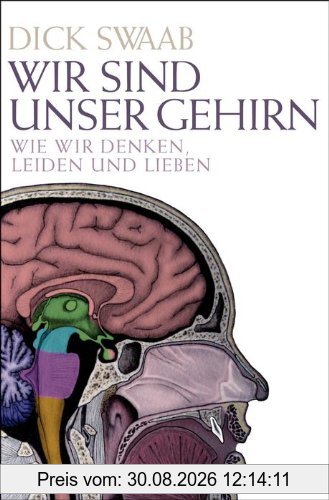 Wir sind unser Gehirn: Wie wir denken, leiden und lieben