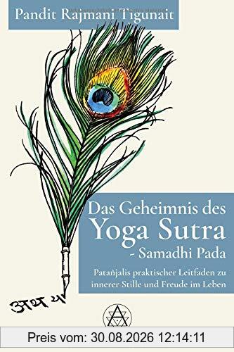 Das Geheimnis des Yoga Sutra - Samadhi Pada: Patañjalis praktischer Leitfaden zu innerer Stille und Freude im Leben