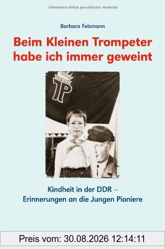 Beim kleinen Trompeter habe ich immer geweint. Erinnerungen an die Jungen Pioniere
